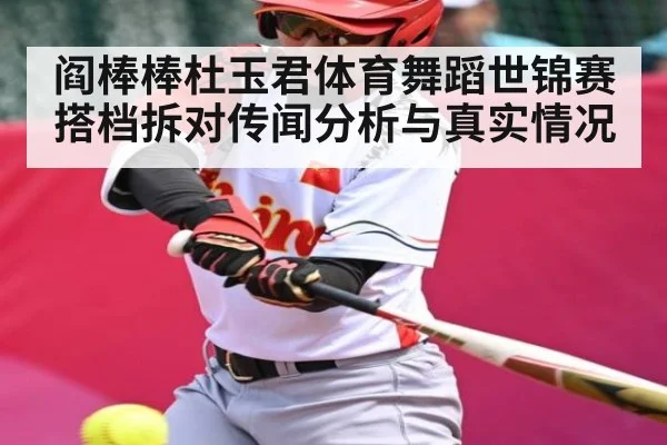 阎棒棒杜玉君体育舞蹈世锦赛搭档拆对传闻分析与真实情况
